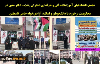 تجمع  جمعی از دانشگاهیان آموزشکده فنی و حرفه ای دختران رشت- دکتر معین در محکومیت برخورد با دانشجویان و اساتید آزادی‌خواه حامی فلسطین و حمایت  از خیزش دانشجویی ضدصهیونیستی در آمریکا و کشورهای اروپایی